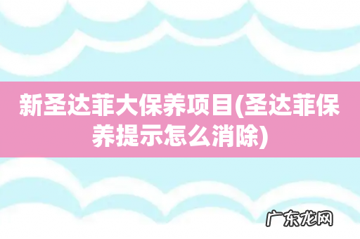 圣达菲保养提示怎么消除 新圣达菲大保养项目