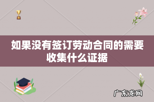 如果没有签订劳动合同的需要收集什么证据