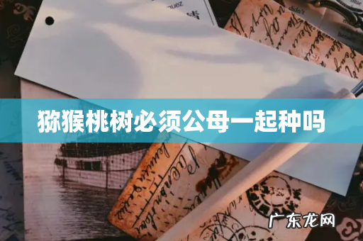 猕猴桃树必须公母一起种吗