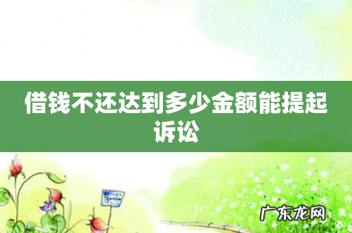 借钱不还达到多少金额能提起诉讼