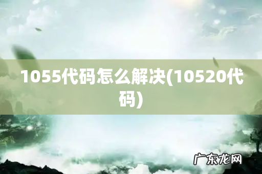 10520代码 1055代码怎么解决