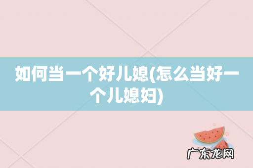 怎么当好一个儿媳妇 如何当一个好儿媳