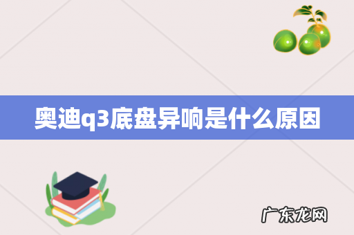 奥迪q3底盘异响是什么原因