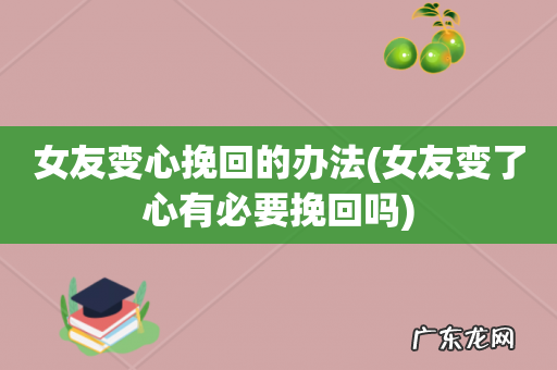 女友变了心有必要挽回吗 女友变心挽回的办法