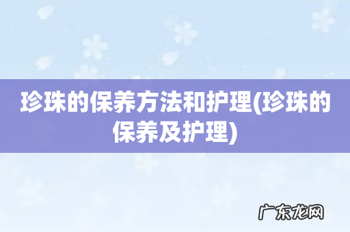 珍珠的保养及护理 珍珠的保养方法和护理