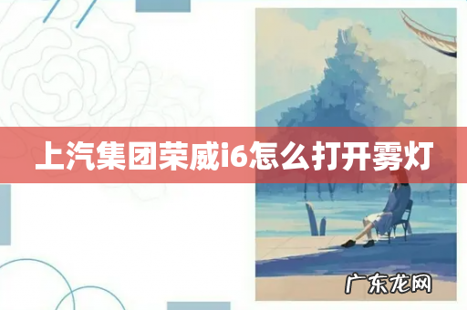 上汽集团荣威i6怎么打开雾灯
