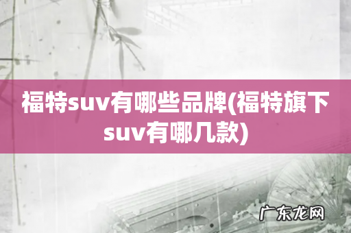 福特旗下suv有哪几款 福特suv有哪些品牌
