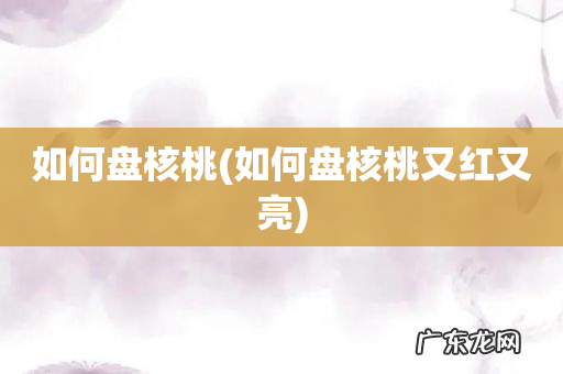 如何盘核桃又红又亮 如何盘核桃
