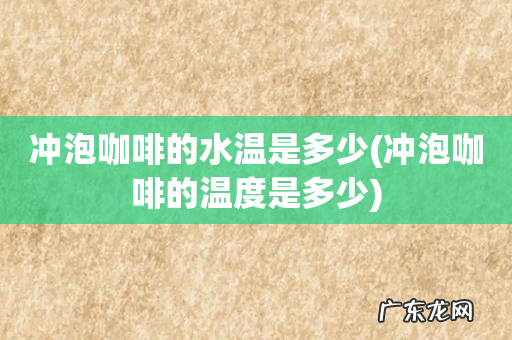 冲泡咖啡的温度是多少 冲泡咖啡的水温是多少