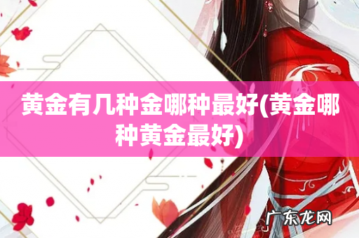 黄金哪种黄金最好 黄金有几种金哪种最好