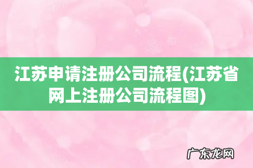 江苏省网上注册公司流程图 江苏申请注册公司流程