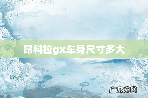 昂科拉gx车身尺寸多大