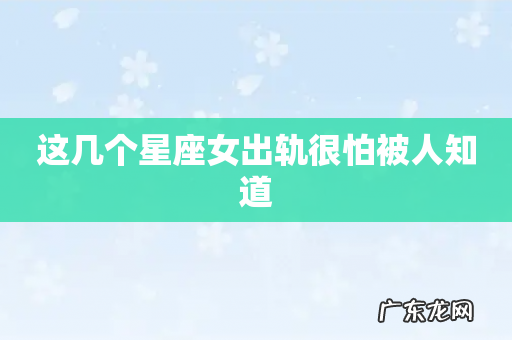 这几个星座女出轨很怕被人知道