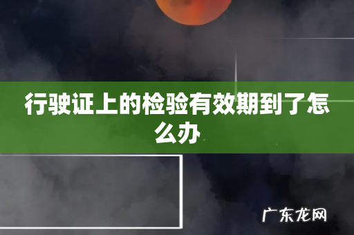 行驶证上的检验有效期到了怎么办