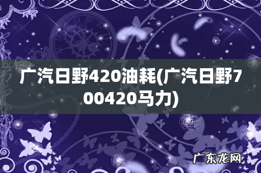 广汽日野700420马力 广汽日野420油耗
