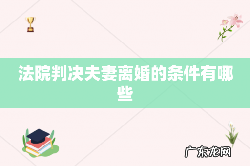法院判决夫妻离婚的条件有哪些