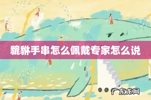 貔貅手串怎么佩戴专家怎么说