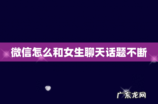 微信怎么和女生聊天话题不断