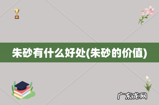 朱砂的价值 朱砂有什么好处