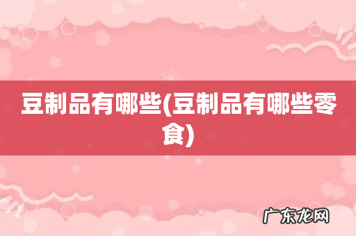 豆制品有哪些零食 豆制品有哪些