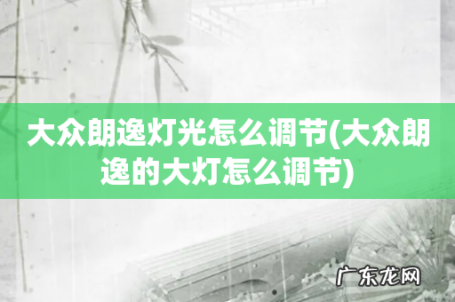 大众朗逸的大灯怎么调节 大众朗逸灯光怎么调节