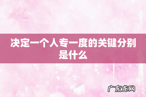 决定一个人专一度的关键分别是什么