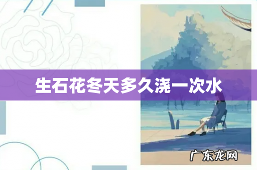 生石花冬天多久浇一次水