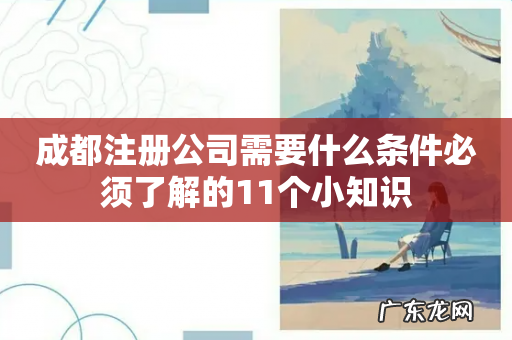 成都注册公司需要什么条件必须了解的11个小知识
