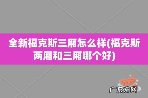 福克斯两厢和三厢哪个好 全新福克斯三厢怎么样