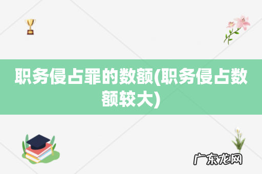 职务侵占数额较大 职务侵占罪的数额