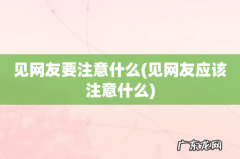 见网友应该注意什么 见网友要注意什么