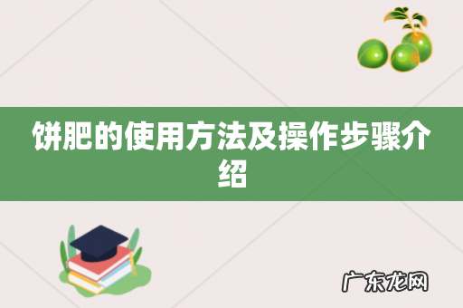 饼肥的使用方法及操作步骤介绍