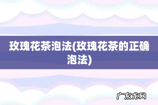 玫瑰花茶的正确泡法 玫瑰花茶泡法