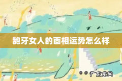龅牙女人的面相运势怎么样