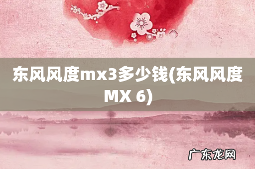 东风风度MX 6 东风风度mx3多少钱