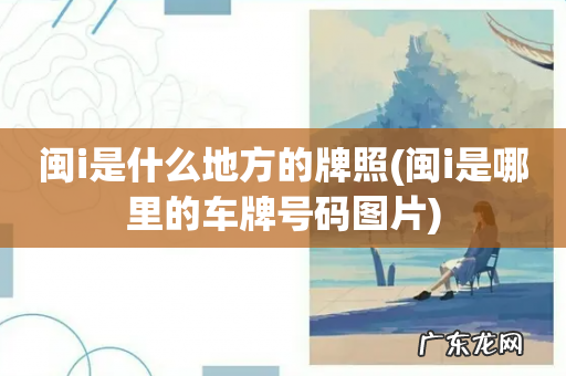 闽i是哪里的车牌号码图片 闽i是什么地方的牌照