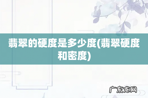 翡翠硬度和密度 翡翠的硬度是多少度