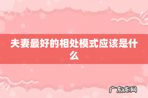 夫妻最好的相处模式应该是什么
