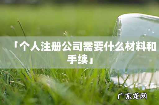 「个人注册公司需要什么材料和手续」
