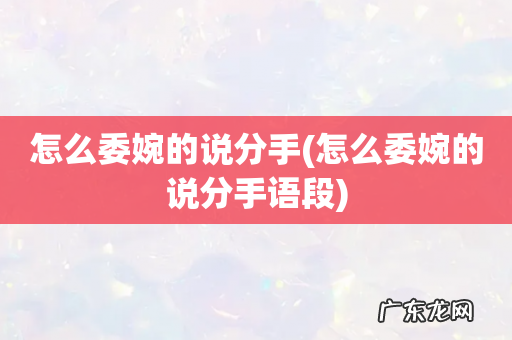 怎么委婉的说分手语段 怎么委婉的说分手