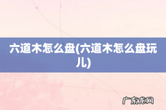 六道木怎么盘玩儿 六道木怎么盘
