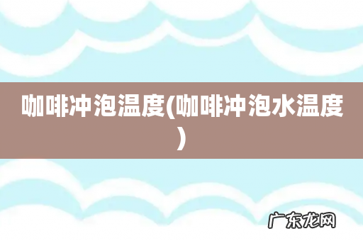 咖啡冲泡水温度 咖啡冲泡温度