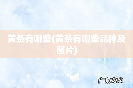 黄茶有哪些品种及图片 黄茶有哪些