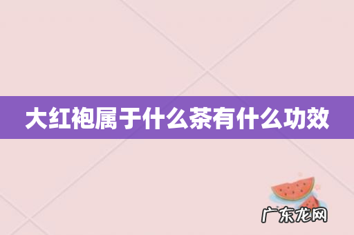 大红袍属于什么茶有什么功效
