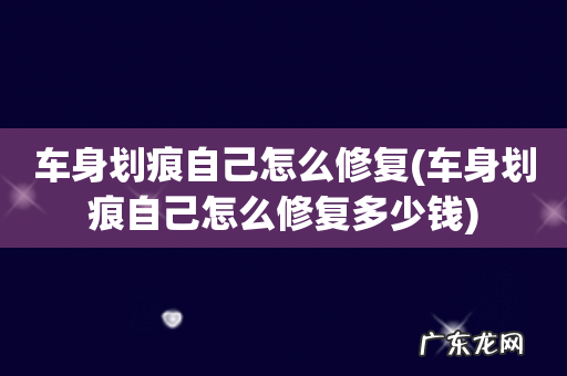 车身划痕自己怎么修复多少钱 车身划痕自己怎么修复