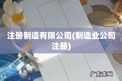 制造业公司注册 注册制造有限公司