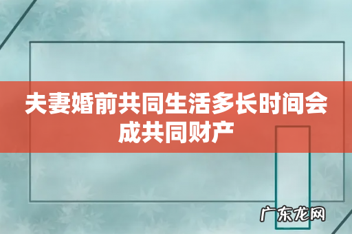 夫妻婚前共同生活多长时间会成共同财产