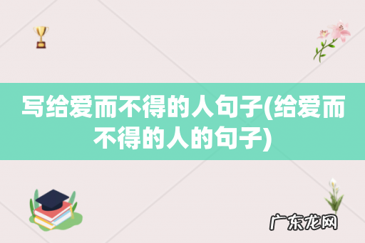 给爱而不得的人的句子 写给爱而不得的人句子