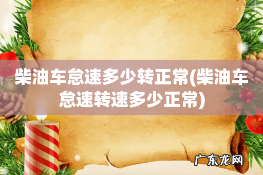 柴油车怠速转速多少正常 柴油车怠速多少转正常