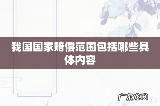 我国国家赔偿范围包括哪些具体内容